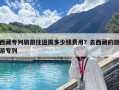 西藏專列旅游往返需多少錢費用？去西藏的旅游專列