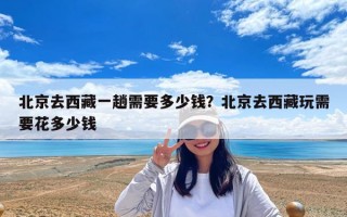 北京去西藏一趟需要多少錢？北京去西藏玩需要花多少錢