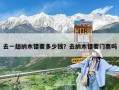 去一趟納木錯(cuò)要多少錢？去納木錯(cuò)要門票嗎