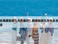 去西藏旅游幾月份最好？西藏旅游幾月份去合適