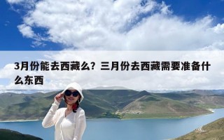 3月份能去西藏么？三月份去西藏需要準備什么東西