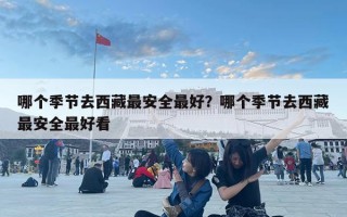 哪個季節去西藏最安全最好？哪個季節去西藏最安全最好看