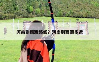 河南到西藏路線？河南到西藏多遠