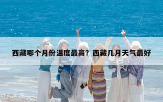 西藏哪個月份溫度最高？西藏幾月天氣最好