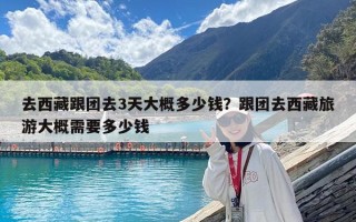 去西藏跟團去3天大概多少錢？跟團去西藏旅游大概需要多少錢