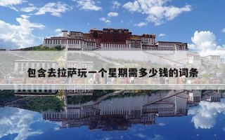 包含去拉薩玩一個星期需多少錢的詞條