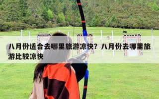 八月份適合去哪里旅游涼快？八月份去哪里旅游比較涼快