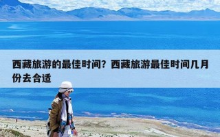 西藏旅游的最佳時間？西藏旅游最佳時間幾月份去合適