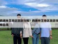 西藏林芝地區(qū)旅游攻略？西藏林芝地區(qū)旅游攻略路線