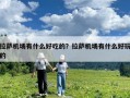 拉薩機場有什么好吃的？拉薩機場有什么好玩的