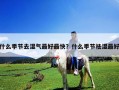 什么季節(jié)去濕氣最好最快？什么季節(jié)祛濕最好