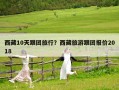 西藏10天跟團旅行？西藏旅游跟團報價2018