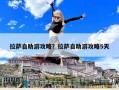 拉薩自助游攻略？拉薩自助游攻略5天