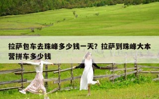 拉薩包車去珠峰多少錢一天？拉薩到珠峰大本營拼車多少錢
