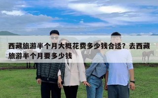 西藏旅游半個(gè)月大概花費(fèi)多少錢合適？去西藏旅游半個(gè)月要多少錢