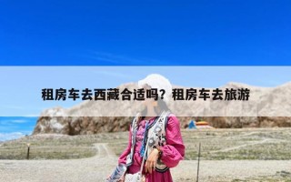 租房車去西藏合適嗎？租房車去旅游
