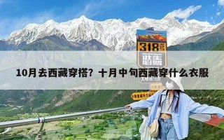 10月去西藏穿搭？十月中旬西藏穿什么衣服