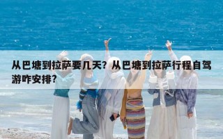 從巴塘到拉薩要幾天？從巴塘到拉薩行程自駕游咋安排?