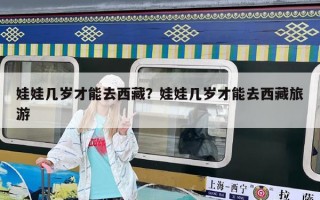 娃娃幾歲才能去西藏？娃娃幾歲才能去西藏旅游