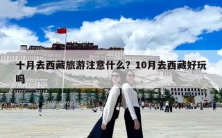 十月去西藏旅游注意什么？10月去西藏好玩嗎