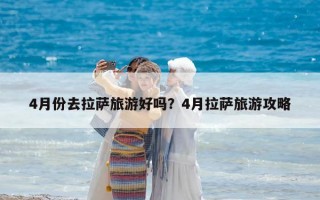 4月份去拉薩旅游好嗎？4月拉薩旅游攻略