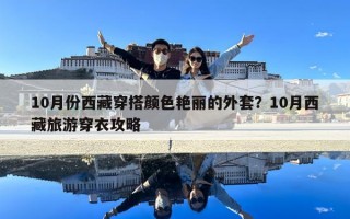 10月份西藏穿搭顏色艷麗的外套？10月西藏旅游穿衣攻略