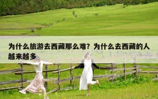 為什么旅游去西藏那么難？為什么去西藏的人越來越多