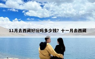 11月去西藏好玩嗎多少錢？十一月去西藏