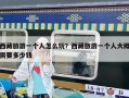 西藏旅游一個(gè)人怎么玩？西藏旅游一個(gè)人大概需要多少錢(qián)
