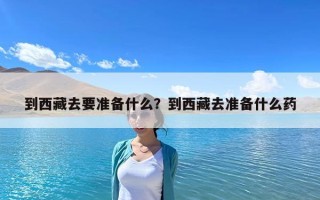 到西藏去要準備什么？到西藏去準備什么藥