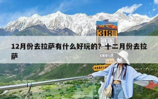 12月份去拉薩有什么好玩的？十二月份去拉薩