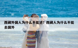 西藏外國人為什么不能進？西藏人為什么不能去國外