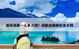 報團進藏一人多少錢？成都進藏跟團多少錢
