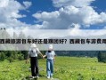 西藏旅游包車好還是跟團(tuán)好？西藏包車游費(fèi)用