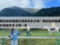 跟團旅游西藏價錢貴嗎多少錢？跟團旅游西藏價錢貴嗎多少錢一天