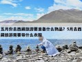 五月份去西藏旅游要準備什么物品？5月去西藏旅游需要帶什么衣服