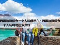 西藏旅游適合一個人玩嗎現(xiàn)在？西藏旅游適合一個人玩嗎現(xiàn)在多少錢