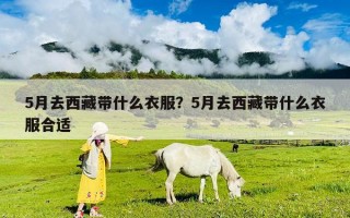 5月去西藏帶什么衣服？5月去西藏帶什么衣服合適