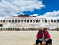 十月一去西藏旅游準備多少錢？十月一號去西藏