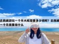 去西藏游玩一個月大概需要多少錢呢？去西藏一個月需要帶什么