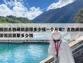 報團去西藏旅游得多少錢一個月呢？去西藏旅游報團需要多少錢