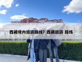 西藏境內(nèi)旅游路線？西藏旅游 路線