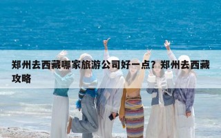 鄭州去西藏哪家旅游公司好一點(diǎn)？鄭州去西藏攻略