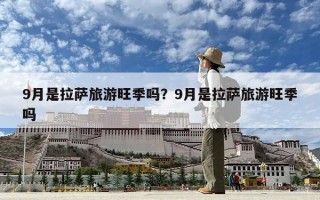 9月是拉薩旅游旺季嗎？9月是拉薩旅游旺季嗎