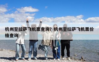 杭州至拉薩飛機票查詢？杭州至拉薩飛機票價格查詢